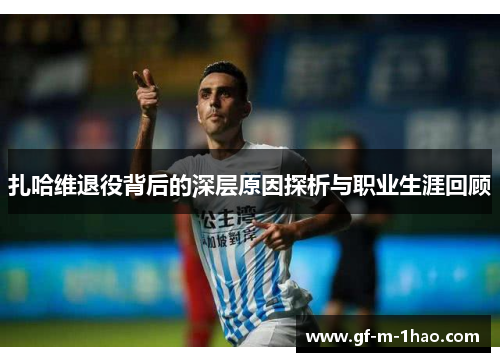 扎哈维退役背后的深层原因探析与职业生涯回顾