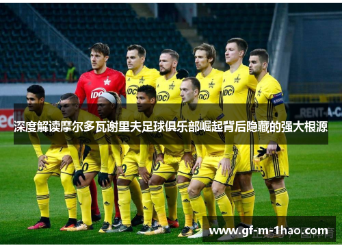 深度解读摩尔多瓦谢里夫足球俱乐部崛起背后隐藏的强大根源