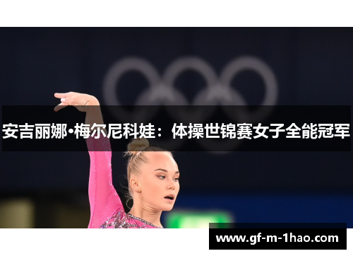 安吉丽娜·梅尔尼科娃：体操世锦赛女子全能冠军