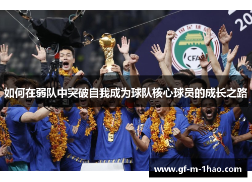 如何在弱队中突破自我成为球队核心球员的成长之路