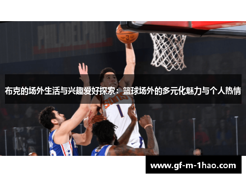 布克的场外生活与兴趣爱好探索：篮球场外的多元化魅力与个人热情