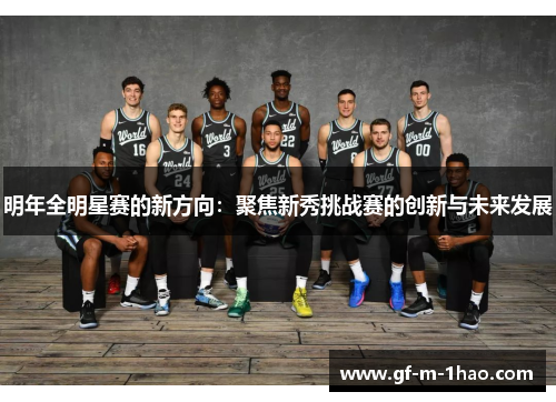 明年全明星赛的新方向:聚焦新秀挑战赛的创新与未来发展 明年全明星赛的新方向:聚焦新秀挑战赛的创新与未来发展