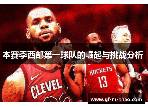 本赛季西部第一球队的崛起与挑战分析 