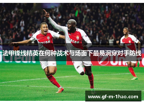 法甲锋线精英在何种战术与场面下最易洞穿对手防线