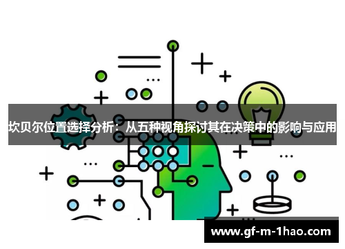 坎贝尔位置选择分析:从五种视角探讨其在决策中的影响与应用 坎贝尔位置选择分析:从五种视角探讨其在决策中的影响与应用