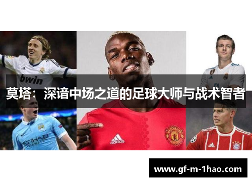 莫塔：深谙中场之道的足球大师与战术智者
