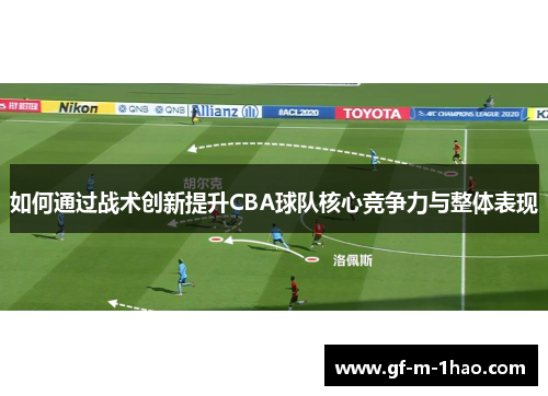 如何通过战术创新提升CBA球队核心竞争力与整体表现