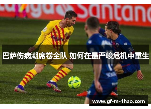 巴萨伤病潮席卷全队 如何在最严峻危机中重生