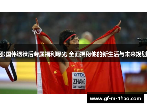 张国伟退役后专属福利曝光 全面揭秘他的新生活与未来规划