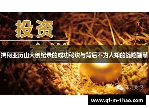 揭秘亚历山大创纪录的成功秘诀与背后不为人知的战略智慧