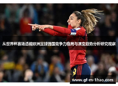 从世界杯赛场透视欧洲足球强国竞争力格局与演变趋势分析研究观察