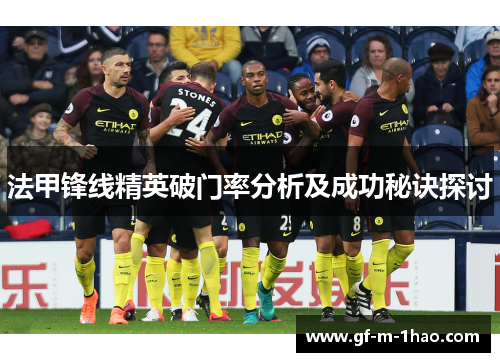 法甲锋线精英破门率分析及成功秘诀探讨 法甲锋线精英破门率分析及成功秘诀探讨