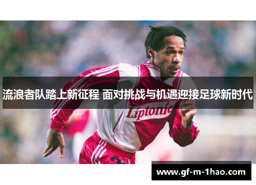 流浪者队踏上新征程 面对挑战与机遇迎接足球新时代