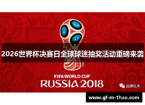 2026世界杯决赛日全球球迷抽奖活动重磅来袭
