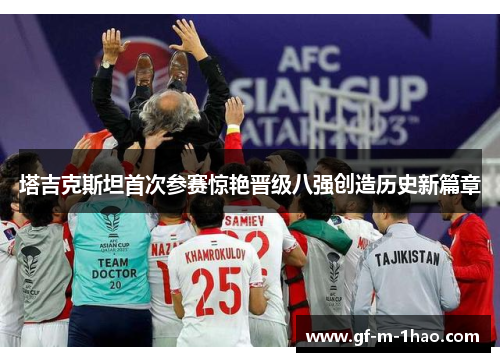 塔吉克斯坦首次参赛惊艳晋级八强创造历史新篇章 塔吉克斯坦首次参赛惊艳晋级八强创造历史新篇章