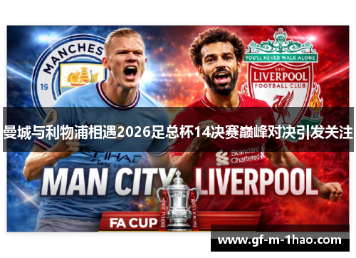 曼城与利物浦相遇2026足总杯14决赛巅峰对决引发关注 曼城与利物浦相遇2026足总杯14决赛巅峰对决引发关注