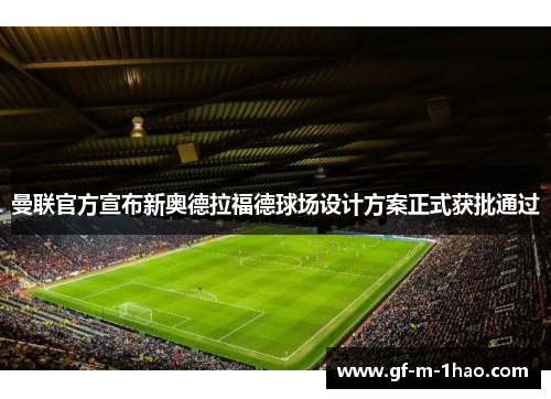 曼联官方宣布新奥德拉福德球场设计方案正式获批通过 曼联官方宣布新奥德拉福德球场设计方案正式获批通过