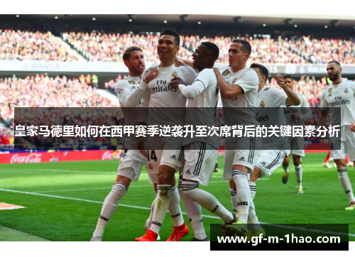 皇家马德里如何在西甲赛季逆袭升至次席背后的关键因素分析