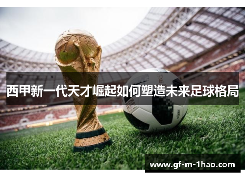 西甲新一代天才崛起如何塑造未来足球格局